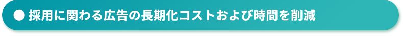 採用に関わる広告の長期化コストおよび時間を削減